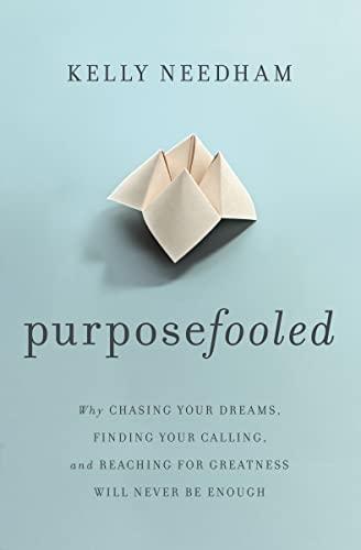 Purposefooled: Why Chasing Your Dreams, Finding Your Calling, and Reaching for Greatness Will Never Be Enough