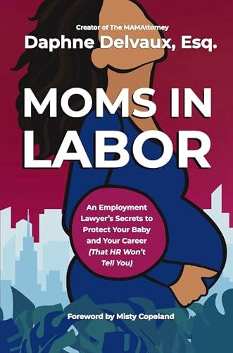 Moms in Labor: An Employment Lawyer’s Secrets To Protect Your Baby and Your Career (That HR Won’t Tell You)