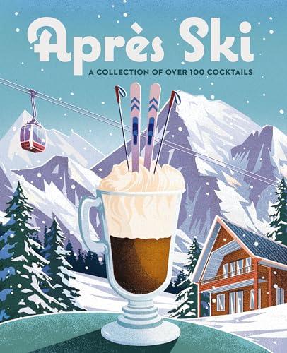 Après Ski: A Collection of Over 100 Cocktails