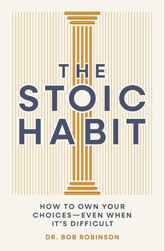The Stoic Habit: How to Own Your Choices-—Even When It’s Difficult