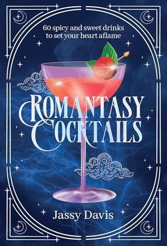 Romantasy Cocktails: 60 Spicy and Sweet Cocktails to Fall For
