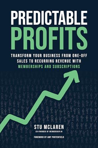 Predictable Profits: Transform Your Business From One-Off Sales to Recurring Revenue With Memberships and Subscriptions