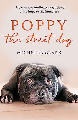 Poppy the Street Dog: How an Extraordinary Dog Helped Bring Hope to the Homeless