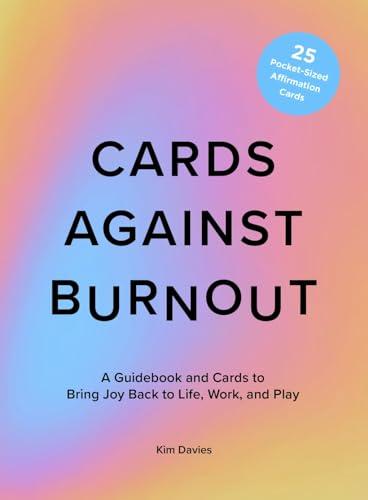 Cards Against Burnout: A Guidebook and Cards to Bring Joy Back to Life, Work, and Play