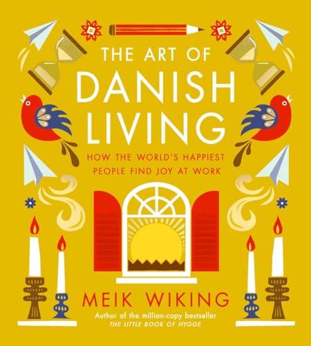 The Art of Danish Living: How the World’s Happiest People Find Joy at Work
