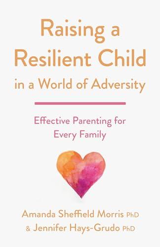Raising a Resilient Child in a World of Adversity: Effective Parenting for Every Family (APA LifeTools Series)