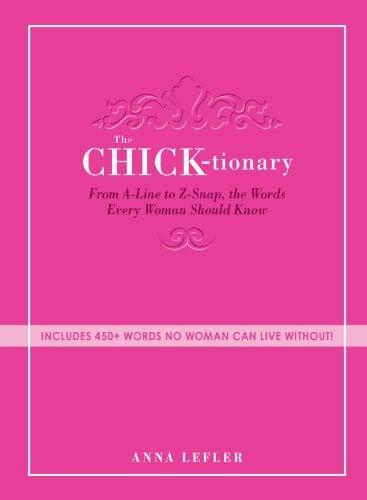 The Chick-tionary: From A-Line to Z-Snap, the Words Every Woman Should Know