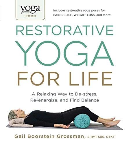 Restorative Yoga for Life: A Relaxing Way to De-Stress, Re-Energize, and Find Balance (Yoga Journal Presents)
