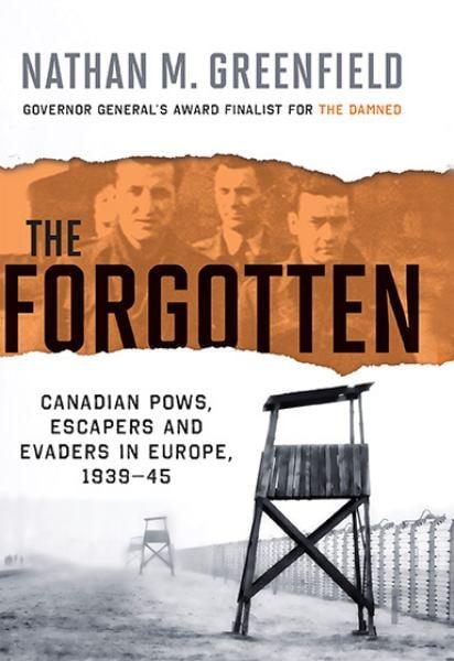 The Forgotten: Canadian POWs, Escapers And Evaders In Europe, 1939-45