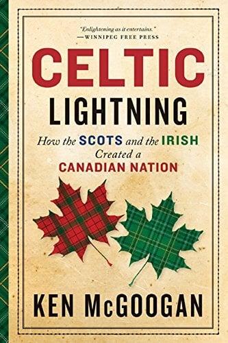 Celtic Lightning: How The Scots And The Irish Created A Canadian Nation