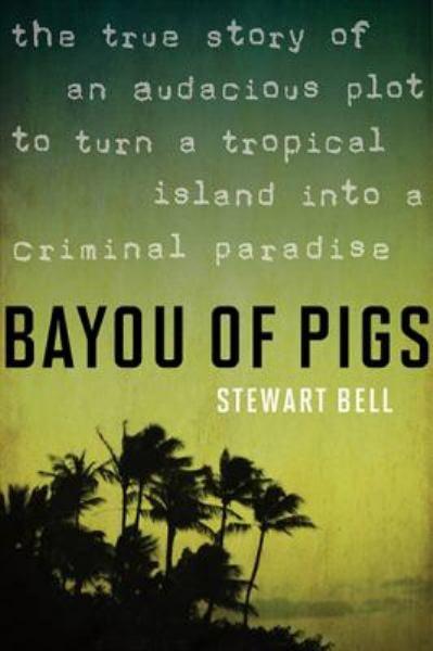 Bayou of Pigs: The True Story of an Audacious Plot to Turn a Tropical Island into a Criminal Paradise