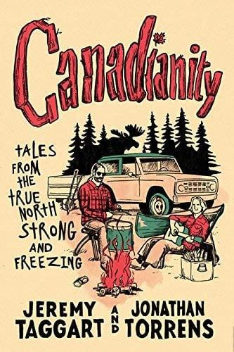 Canadianity: Tales From the True North Strong and Freezing