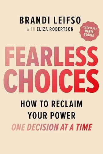 Fearless Choices: How to Reclaim Your Power One Decision at a Time