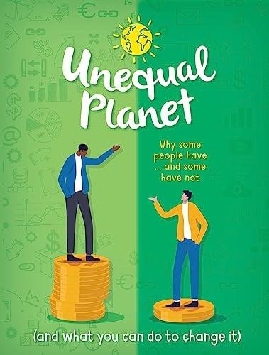 Unequal Planet: Why Some People Have - And Some Have Not (And What You Can Do to Change It)