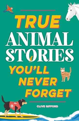 True Animal Stories You'll Never Forget (True Stories You'll Never Forget Series)