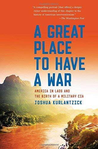 A Great Place to Have a War: America in Laos and the Birth of a Military CIA