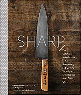 Sharp: The Definitive Introduction to Knives, Sharpening, and Cutting Techniques, with Recipes from Great Chefs