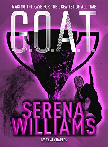 Serena Williams: Making the Case for the Greatest