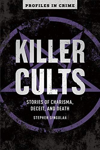 Killer Cults: Stories of Charisma, Deceit, and Death (Profiles in Crime, Bk. 3)