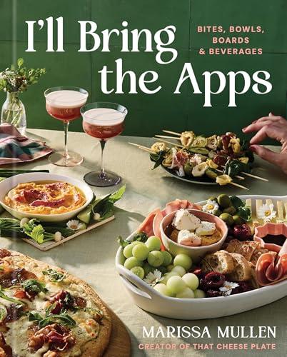 I'll Bring the Apps: Bites, Bowls, Boards & Beverages