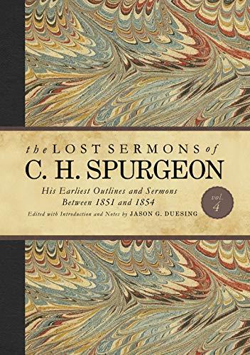 The Lost Sermons of C. H. Spurgeon: His Earliest Outlines and Sermons Between 1851 and 1854 (Volume 4)