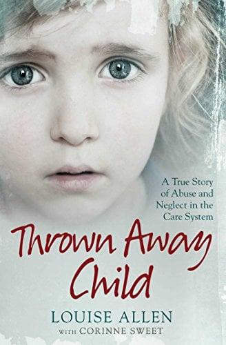 Thrown Away Child: A True Story of Abuse and Neglect in the Care System