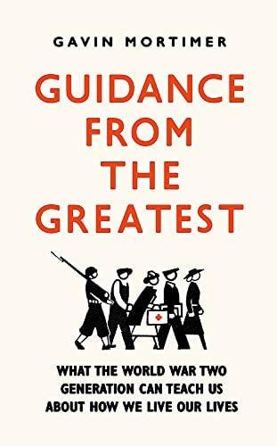 Guidance from the Greatest: What the World War Two Generation Can Teach Us About How We Live Our Lives
