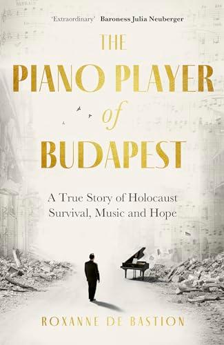 The Piano Player of Budapest: A True Story of Holocaust Survival, Music and Hope