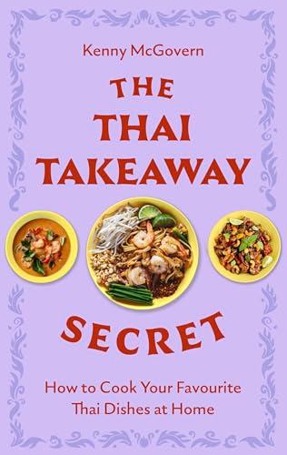 The Thai Takeaway Secret: How to Cook Your Favourite Thai Dishes at Home