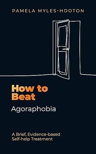 How to Beat Agoraphobia: A Brief, Evidence-Based Self-Help Treatment (How to Beat)