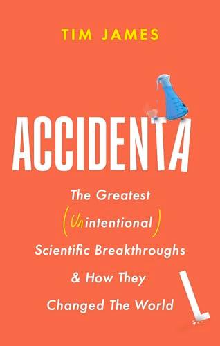 Accidental: The Greatest (Unintentional) Science Breakthroughs and How They Changed The World