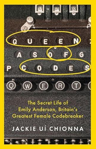 Queen of Codes: The Secret Life of Emily Anderson, Britain's Greatest Female Codebreaker