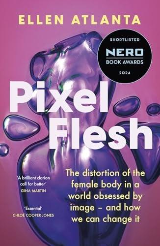 Pixel Flesh: The Distortion of the Female Body in a World Obsessed by Image—and How We Can Change It
