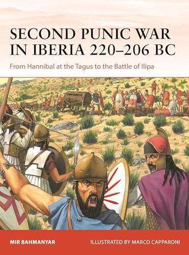 Second Punic War in Iberia 220–206 BC: From Hannibal at the Tagus to the Battle of Ilipa (Campaign, No. 400)
