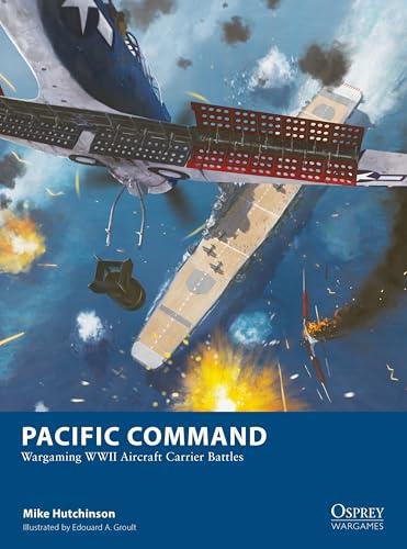Pacific Command: Wargaming WWII Aircraft Carrier Battles (Osprey Wargames, No. 34)