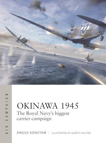Okinawa 1945: The Royal Navy's Biggest Carrier Campaign (Air Campaign, No. 59)