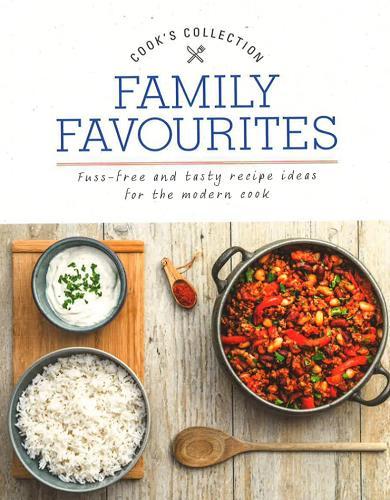 Family Favourites: Fuss-Free and Tasty Recipe Ideas for the Modern Cook (Cook's Collection)