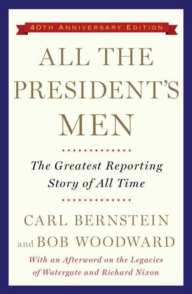 All the President's Men: The Greatest Reporting Story of All Time (40th Anniversary Edition)