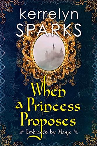 When a Princess Proposes (Embraced by Magic, Bk. 3)