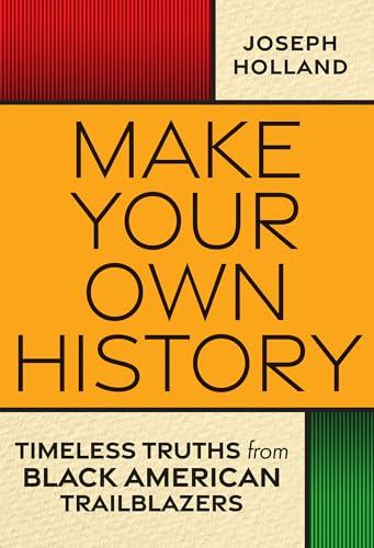 Make Your Own History: Timeless Truths From Black American Trailblazers
