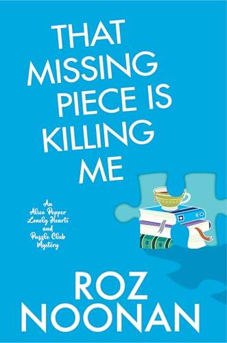 That Missing Piece Is Killing Me (Alice Pepper Lonely Hearts and Puzzle Club Mysteries, Bk. 2)