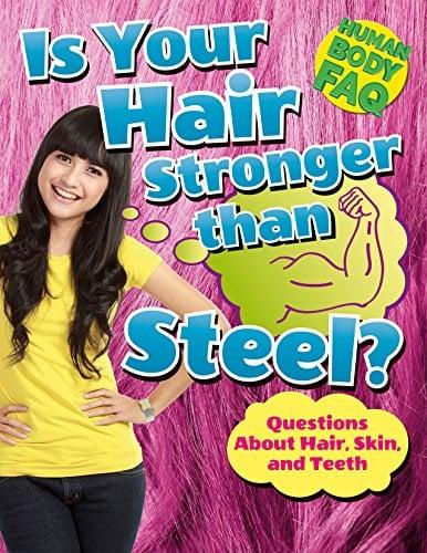 Is Your Hair Stronger Than Steel? Questions About Hair, Skin, and Teeth (Human Body FAQ)
