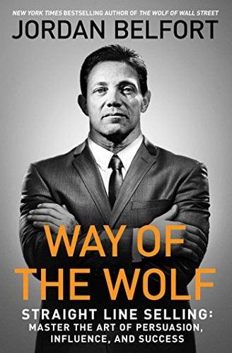 Way of the Wolf: Straight Line Selling:  Master the Art of Persuasion, Influence, and Success