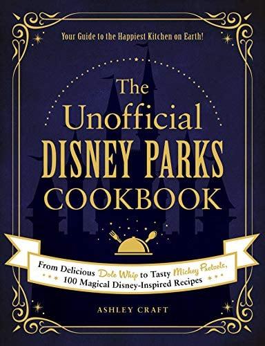 The Unofficial Disney Parks Cookbook: From Delicious Dole Whip to Tasty Mickey Pretzels, 100 Magical Disney-Inspired Recipes
