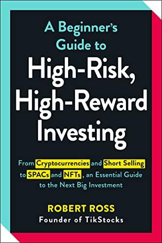 A Beginner's Guide to High-Risk, High-Reward Investing: From Cryptocurrencies and Short Selling to SPACs and NFTs, an Essential Guide to the Next Big