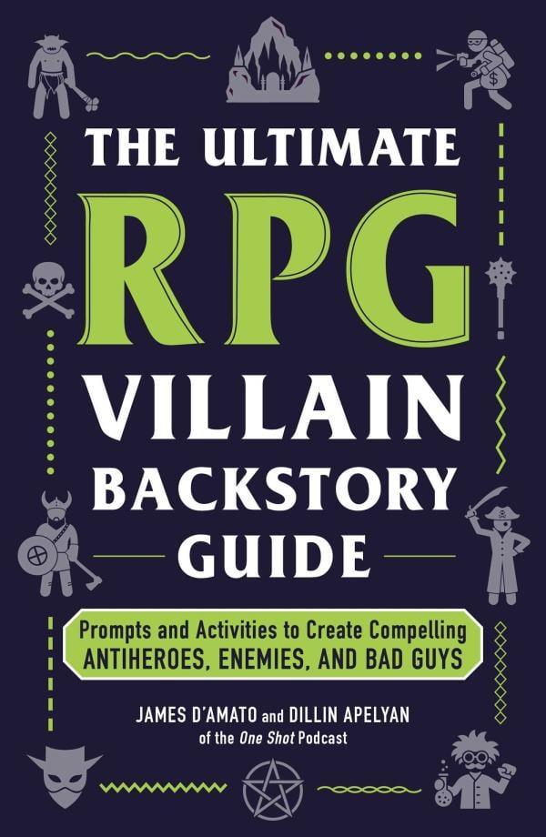The Ultimate RPG Villain Backstory Guide: Prompts and Activities to Create Compelling Antiheroes, Enemies, and Bad Guys