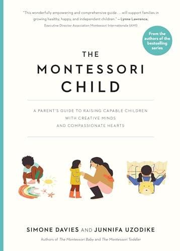 The Montessori Child: A Parent's Guide to Raising Capable Children With Creative Minds and Compassionate Hearts
