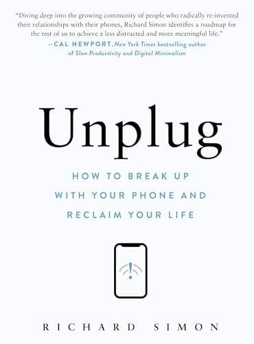 Unplug: How to Break Up With Your Phone and Reclaim Your Life