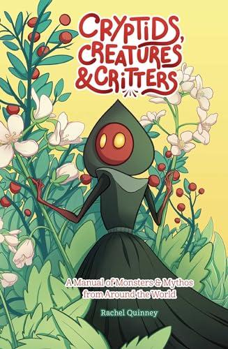 Cryptids, Creatures & Critters: A Manual of Monsters & Mythos From Around the World