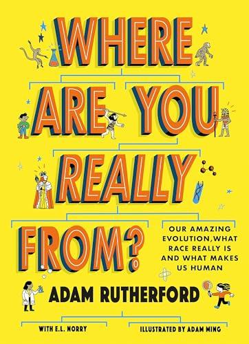Where Are You Really From? Our Amazing Evolution, What Race Really Is and What Makes Us Human